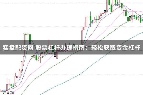 实盘配资网 股票杠杆办理指南:轻松获取资金杠杆